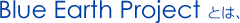 Blue Earth Project �Ƃ́A